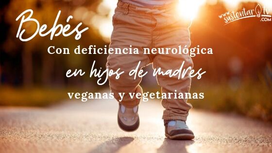 Bebés con deficiencias neurológicas en hijos de madres veganas y vegetarianas