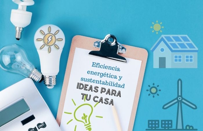 Eficiencia energética y sustentabilidad: ideas para tu casa