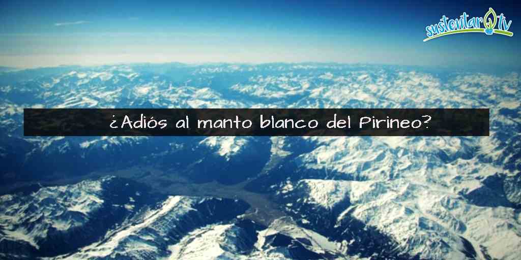 ¿Adiós al manto blanco del Pirineo?